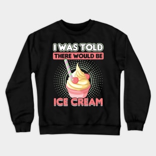 I was told there would be Ice Cream Crewneck Sweatshirt